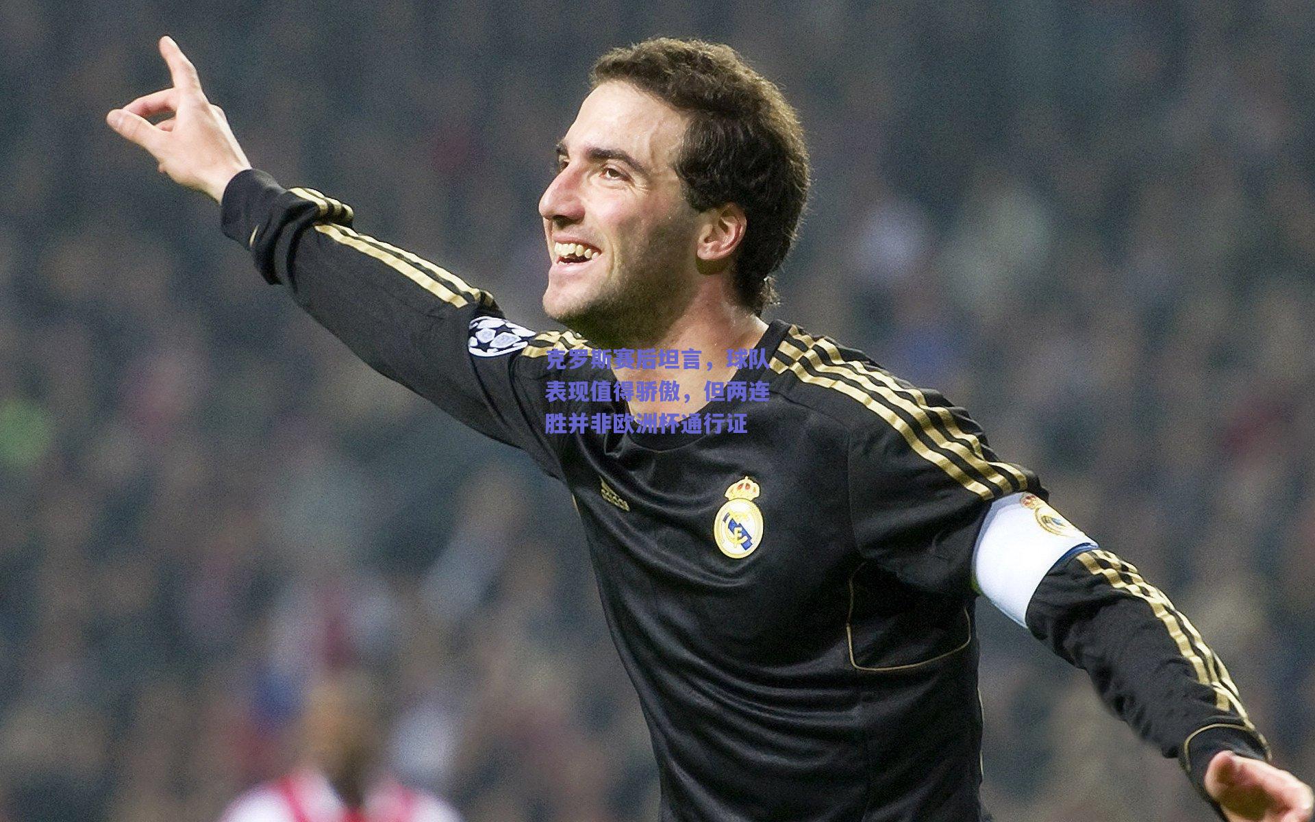 克罗斯赛后坦言，球队表现值得骄傲，但两连胜并非欧洲杯通行证