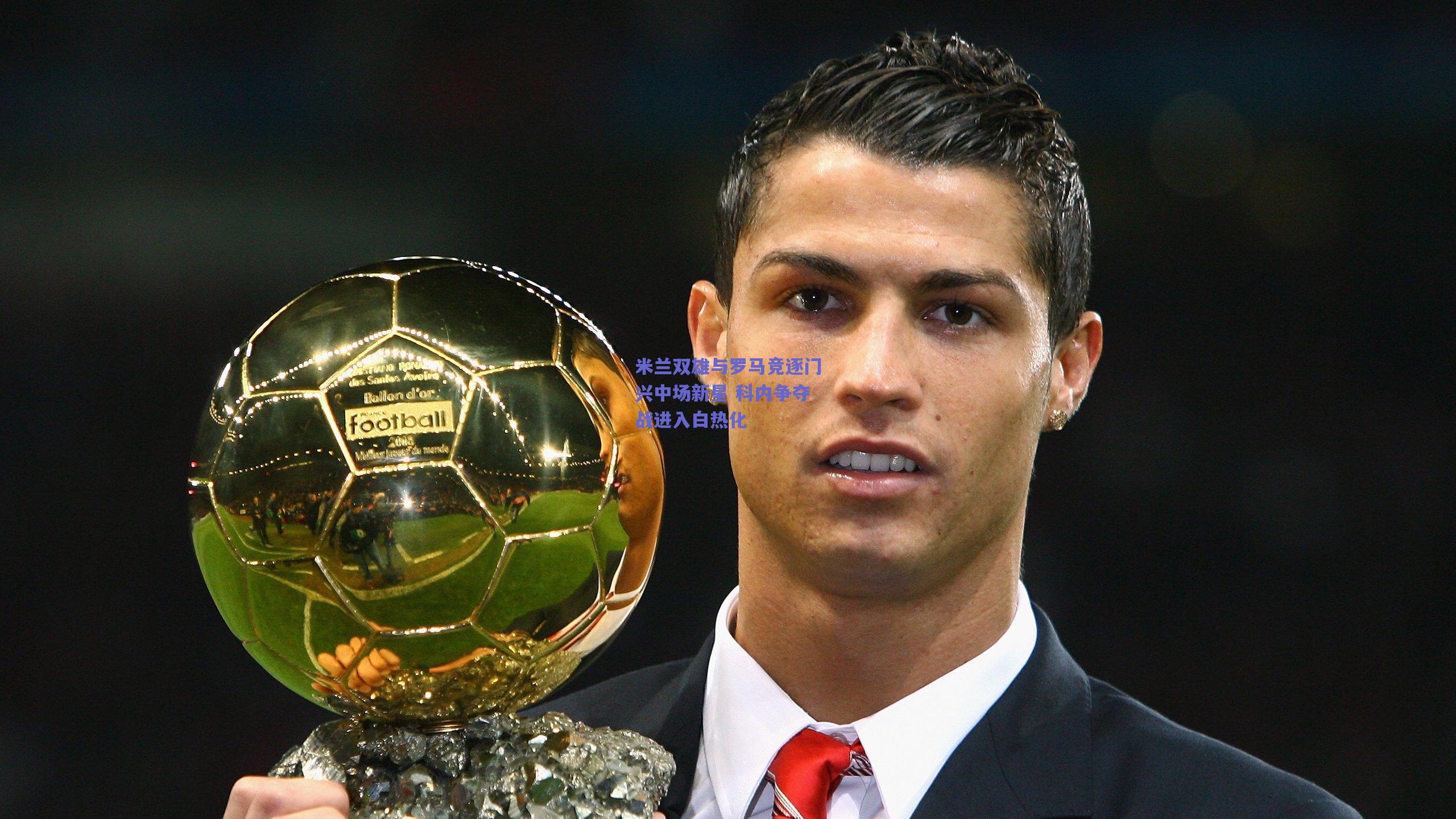 米兰双雄与罗马竞逐门兴中场新星 科内争夺战进入白热化