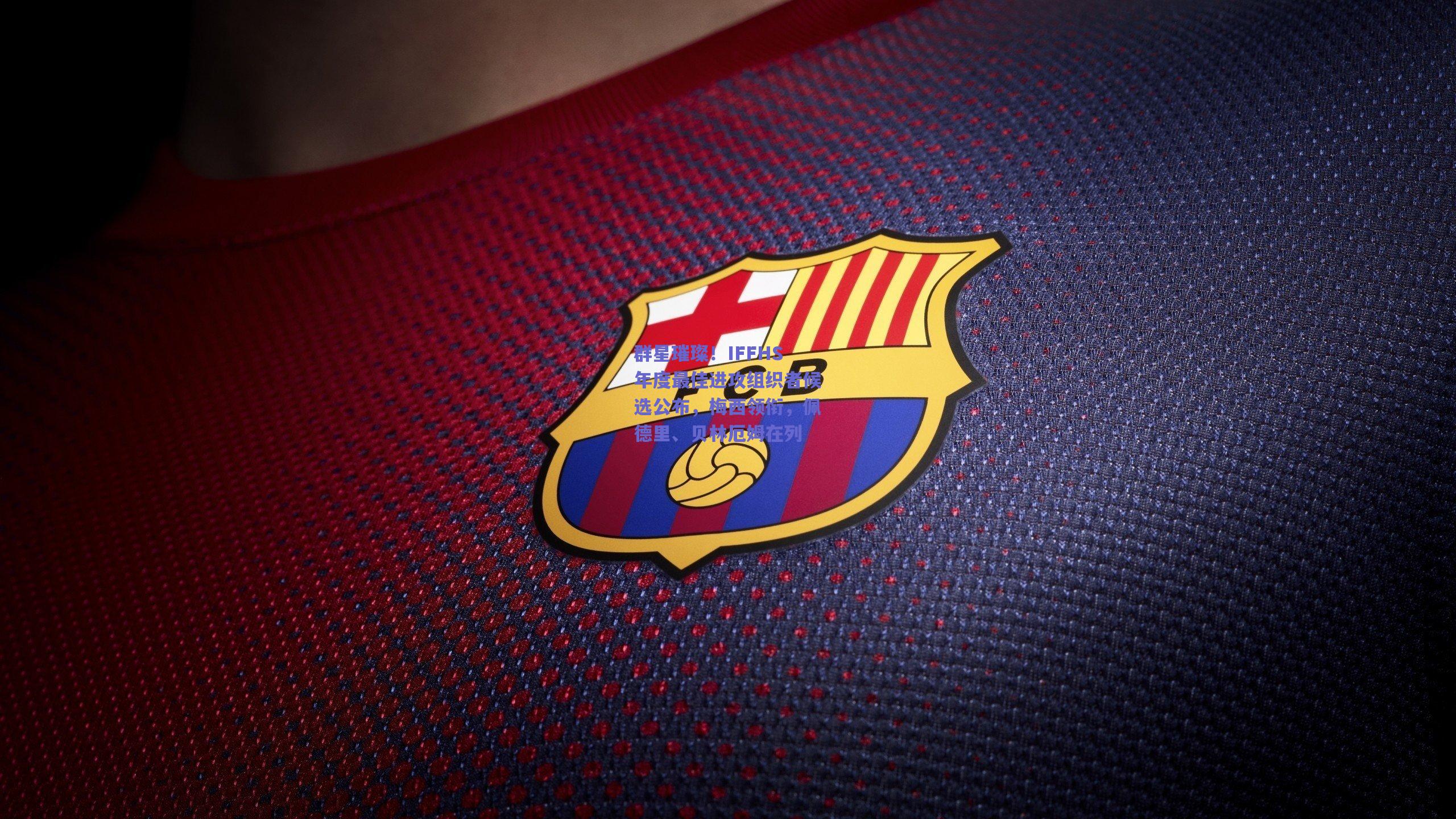 群星璀璨！IFFHS年度最佳进攻组织者候选公布，梅西领衔，佩德里、贝林厄姆在列